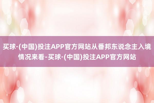 买球·(中国)投注APP官方网站从番邦东说念主入境情况来看-买球·(中国)投注APP官方网站